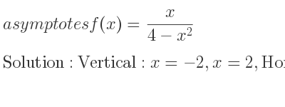 The asymptotes of f(x)= x/(4-x^2) is Vertical: x=-2,x=2,Horizontal: y=0